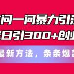 微信问一问暴力引流终极攻略，每天稳定吸引300+精准创业粉丝，独家最新技巧大公开！