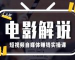 电影解说短视频自媒体赚钱实操课：手把手教你月入过万
