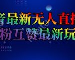 抖音独家揭秘：无人直播间互粉互赞玩法，日赚2000+的赚钱秘诀大公开！