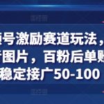 得物视频号激励赛道玩法，创作者每日稳定收入50-100元！