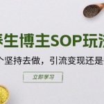轻松掌握养生博主SOP秘籍，坚持操作，轻松引流变现不是梦！