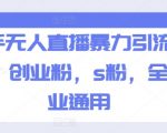 快手无人直播独家秘籍，轻松日引千粉，创业必备，S级流量攻略，全行业高效转化！