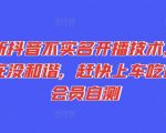 抖音开播无需实名验证攻略，抓紧时间掌握，抢先一步盈利，会员专享实测技巧！