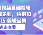 实业短视频终极剪辑指南：10大拍摄秘诀助力企业营销，完整剪辑教程一网打尽