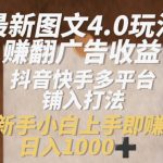 揭秘4.0图文玩法：轻松赚翻广告收益，抖音快手多平台布局攻略，新手快速上手月入过万！