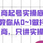 抖音电商快速起号秘籍：从0到1实战教程，独家揭秘实操底层逻辑，轻松上手！