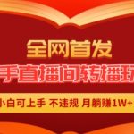 全网独家揭秘：快手直播间转播躺赚秘籍，全自动无人直播攻略，新手也能月入过万！