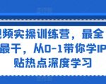短视频实战训练营：全方位揭秘IP打造秘诀，从新手到高手，紧跟热点深度教学！