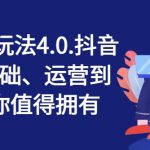 抖店终极攻略4.0版！从入门到爆单，掌握抖音小店运营核心，快速盈利不是梦！