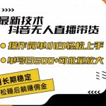 抖音无人直播带货秘技曝光！零违规稳赚不封号，新手也能日入500+，长期盈利攻略大揭秘！