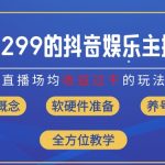抖音娱乐主播独家秘籍：轻松实现场均直播收入破千，价值1299元的教程免费揭秘（8月最新内幕）