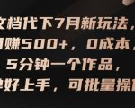 7月最新文档代下赚钱攻略，日入500+不是梦，零成本快速上手，5分钟打造爆款作品，批量操作轻松盈利【独家揭秘】