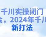 2024年独家揭秘：千川实操闭门会，掌握最新流量变现打法！