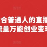 2024年普通人必看直播带货攻略：万能泛流量创业变现法则，快速上手、快速落地、快速起号、快速变现（8月最新更新）