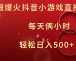 暑假狂赚秘籍：抖音小游戏直播日入500+，只需两小时，轻松实现财富自由【独家揭秘】