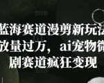 AI宠物微短剧狂揽万级播放量，揭秘漫剪新玩法如何领跑新蓝海赛道疯狂变现！