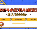 2024年小红书AI项目揭秘：零成本蓝海市场，新手也能月入过万，矩阵玩法独家曝光！