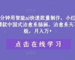10分钟掌握AI秘技，打造小红书爆款中国风治愈插画，登顶治愈系巅峰，月入过万不是梦！
