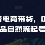 抖音0粉丝0作品也能带货！揭秘热销20万+的电商起号秘籍，抖音爆款课程独家分享！