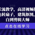 揭秘剪辑高手秘籍：从高清视频拍摄到调色转扇子，建筑抠图技巧，小白速成剪辑大师的必看教程！
