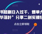 小红书短剧日赚千元揭秘！爆单高手繁华落叶亲授二创实操秘诀，点击速学！