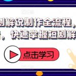 短剧解说制作秘籍：新手必备，快速精通原创解说全流程，点击即学！