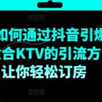 KTV抖音营销秘籍：轻松引爆客流，订房率飙升，揭秘适合KTV的引流技巧！