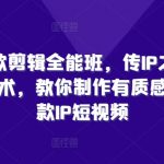 商业剪辑大师速成班！揭秘IP打造秘诀，传授顶级剪辑技艺，轻松制作爆款短视频，质感升级！