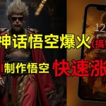 黑神话悟空引爆全网，揭秘如何借势狂揽数十万收益，AI助力普通人轻松蹭热点赚钱，揭秘多重变现攻略！