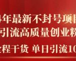 2024年独家揭秘：永不封号项目实操，轻松日引100+高质量创业粉丝，全程干货分享！