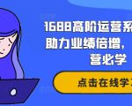 1688高级运营秘籍：业绩翻倍不是梦，老板必修运营课！
