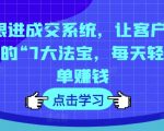 7大绝密成交策略，让客户主动掏钱！每天轻松爆单，赚钱秘诀大揭秘！