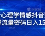 全新心理学情感抖音赛道攻略，揭秘日入1.5K流量变现秘诀！