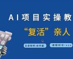 AI项目实战教程：轻松实现亲人“复活”，9节视频课程揭秘尖端技术！