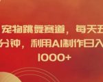 宠物舞蹈挑战赛：每天仅需5分钟，AI助你轻松日赚1000元，揭秘赚钱秘诀！