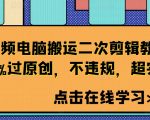 短视频搬运终极教程：轻松二次剪辑，99.9%通过原创审核，零违规技巧大揭秘，高效实用！