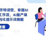 AI赋能写作训练营：精通AI内容创作流程，轻松打造爆款文章，揭秘结构化提示词核心技巧！