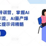 AI赋能写作训练营：精通AI内容创作流程，轻松打造爆款文章，揭秘结构化提示词核心技巧！