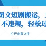 抖音轻松搬运卡点图文短剧，无脑操作也能过原创，不违规秒变内容创作者！