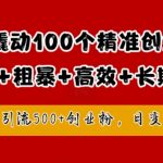 1块钱轻松吸引100位创业粉丝，独家揭秘高效长期精准引流策略，单人日均狂揽500+创业粉，日入2000元不是梦！