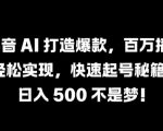 抖音AI黑科技助力打造爆款视频，轻松突破百万播放，揭秘快速涨粉起号独家秘籍！