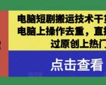 电脑短剧搬运秘籍大公开！一招学会去重技巧，轻松发布直冲热门，原创审核轻松过！