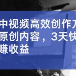揭秘短视频高效创作秘籍，轻松打造爆款原创内容，3天快速起号实现收益翻倍！