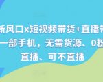 短视频带货新革命！一部手机搞定X视频号直播带货，无需货源，0粉丝也能赚翻天！直播与否，都能轻松变现！