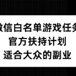微信白名单游戏任务揭秘：官方扶持计划助力，轻松开启适合所有人的赚钱副业！
