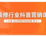 2024年装修行业抖音营销秘籍：同城精准引流攻略，快速提升业绩！