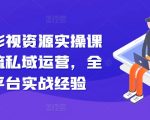 揭秘：轻松引流卖影视资源，实操课程大揭秘！掌握私域运营核心，全网多平台实战攻略一网打尽！