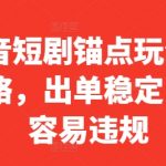 抖音短剧带货秘籍：稳定出单不违规，一键掌握锚点玩法全攻略！
