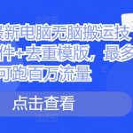 短剧搬运黑科技揭秘：一键电脑操作，独家软件+去重模板，轻松引爆百万流量！