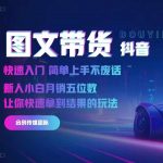 2024抖音图文带货秘籍：快速入门技巧，轻松上手，新手小白也能月入过万！